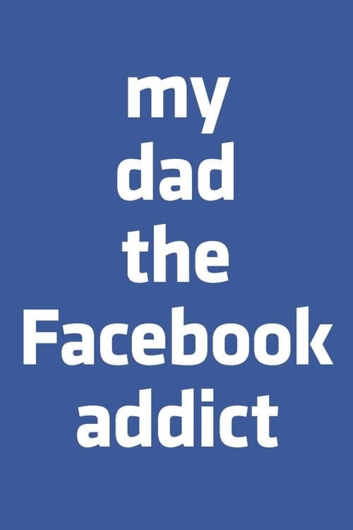 My Dad, the Facebook Addict poster